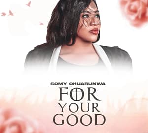 Somy Ohuabunwa - For Your Good