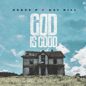 Dedge P - Xay Hill - God Is Good
