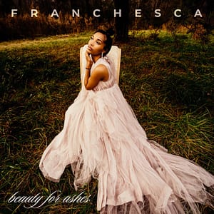 Franchesca - ‘Beauty For Ashes’