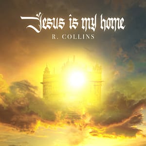 R. Collins "Jesus Is My Home"