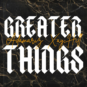 adamariz - GREATER THINGS ft. Xay Hill